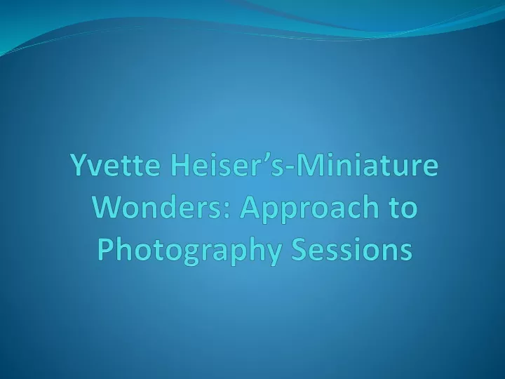 yvette heiser s miniature wonders approach to photography sessions