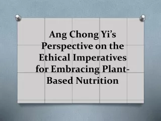 Ang Chong Yi’s Perspective on the Ethical Imperatives for Embracing Plant-Based