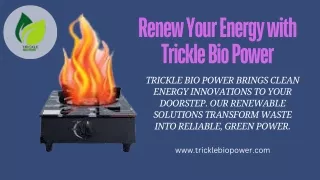 renew your energy with trickle bio power