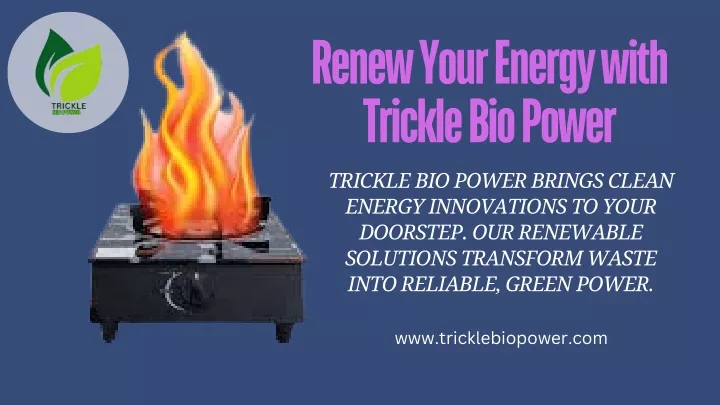 renew your energy with trickle bio power