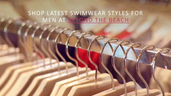 shop latest swimwear styles for men at beyond the beach