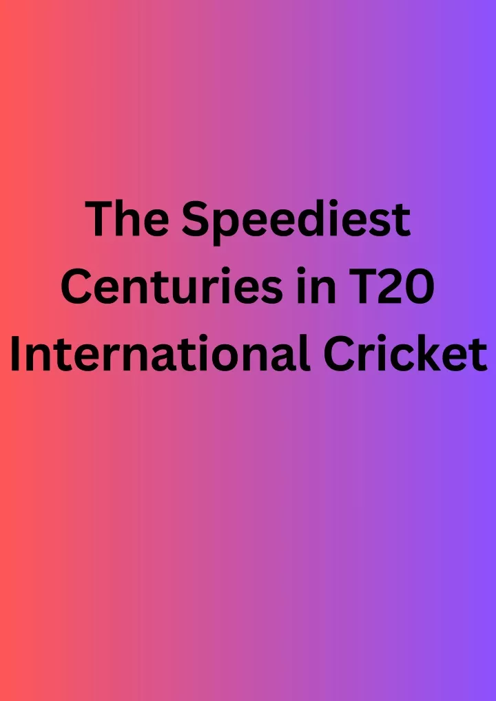 the speediest centuries in t20 international