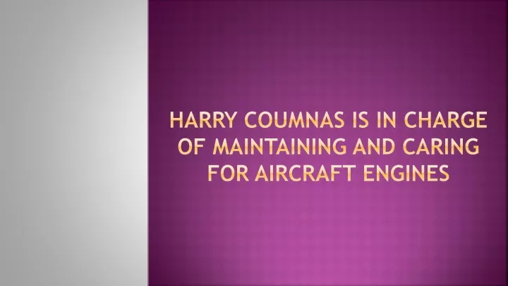 harry coumnas is in charge of maintaining and caring for aircraft engines