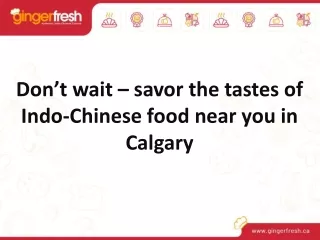 Don’t wait – savor the tastes of Indo-Chinese food near you in Calgary