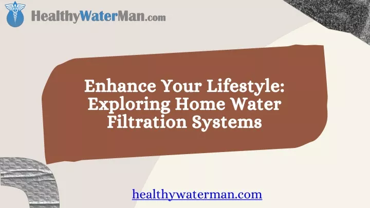 enhance your lifestyle exploring home water