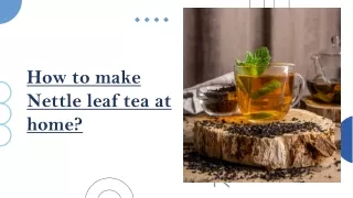 How to make Nettle leaf tea at home?