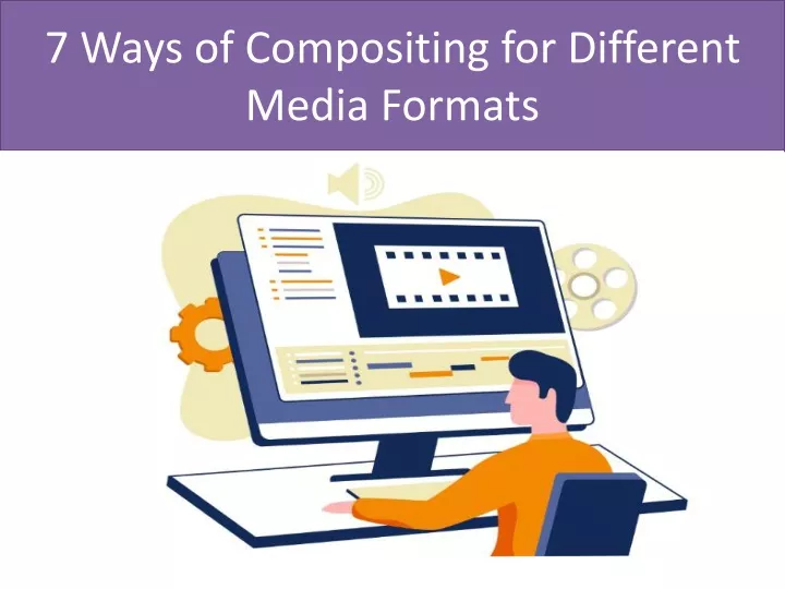 7 ways of compositing for different media formats