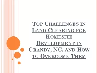 Top Challenges in Land Clearing for Homesite Development in Grandy, NC, and How