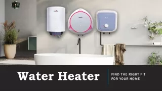 Water Heater- Find the perfect fir for your home