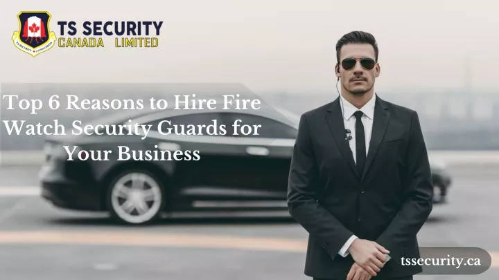 top 6 reasons to hire fire watch security guards