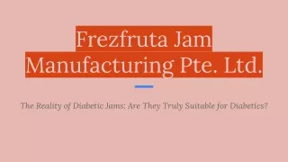 Frezfruta Jam Manufacturing Pte. Ltd. - The Reality of Diabetic Jams: Are They T