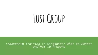 Lusi Group - Leadership Training in Singapore: What to Expect and How to Prepare