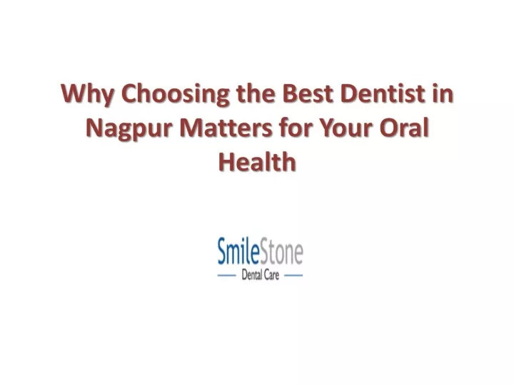 why choosing the best dentist in nagpur matters for your oral health