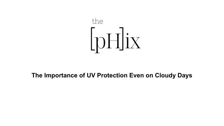 the importance of uv protection even on cloudy