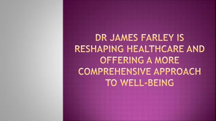 dr james farley is reshaping healthcare and offering a more comprehensive approach to well being