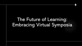 The Future of Learning: Embracing Virtual Symposia