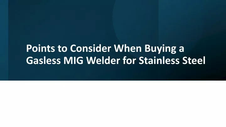 points to consider when buying a gasless mig welder for stainless steel