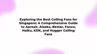 Exploring the Best Ceiling Fans for Singapore A Comprehensive Guide to AeroAir, Alaska, Bestar Fan