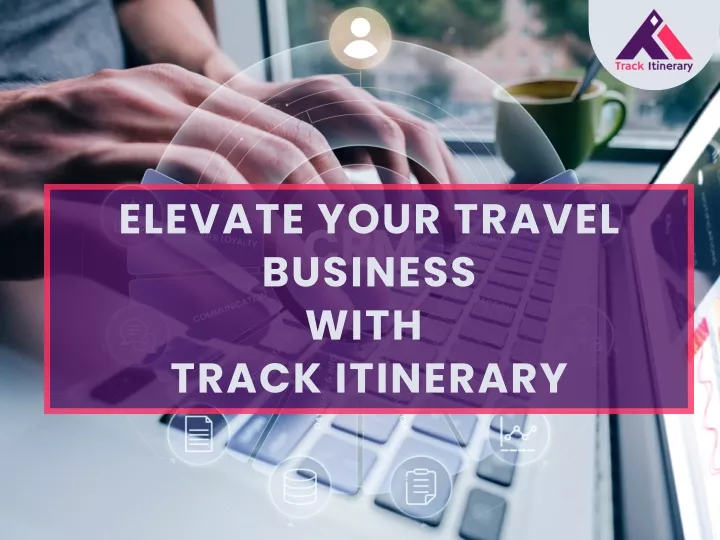 elevate your travel business with track itinerary