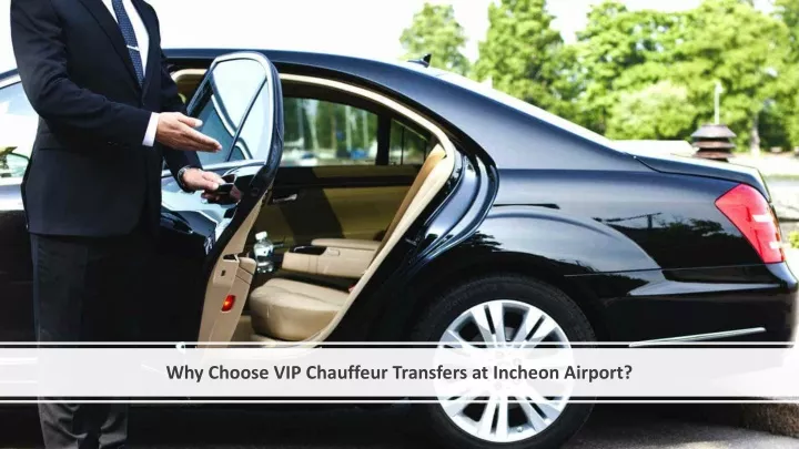 why choose vip chauffeur transfers at incheon