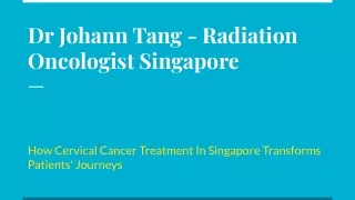 Dr Johann Tang - Radiation Oncologist Singapore -  How Cervical Cancer Treatment In Singapore Transforms Patients' Journ