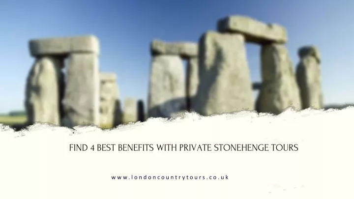 find 4 best benefits with private stonehenge tours