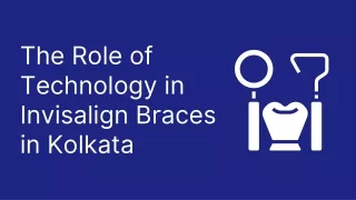 The Role of Technology in Invisalign Braces in Kolkata