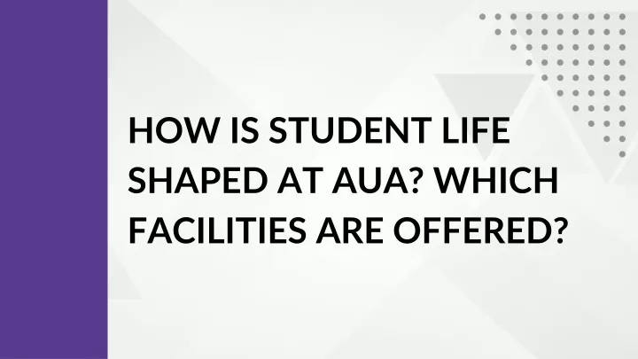 how is student life shaped at aua which