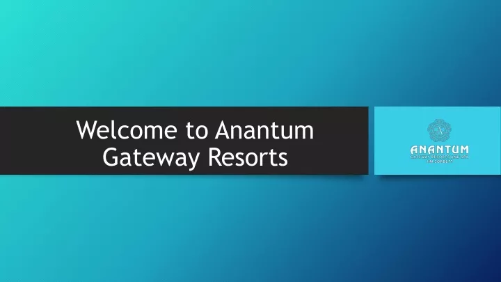 welcome to anantum gateway resorts