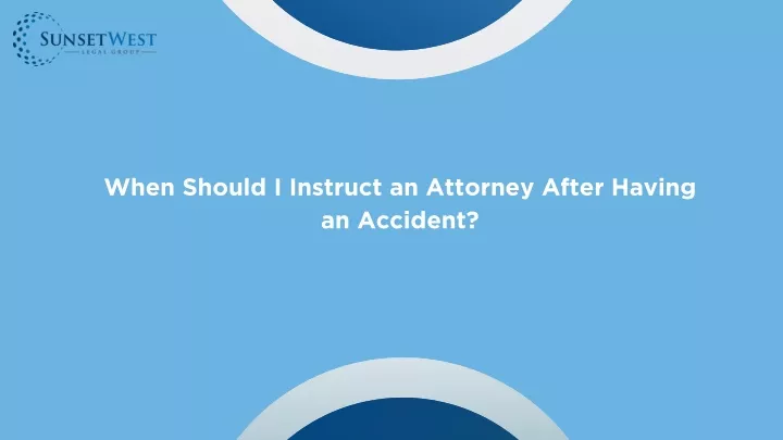 when should i instruct an attorney after having