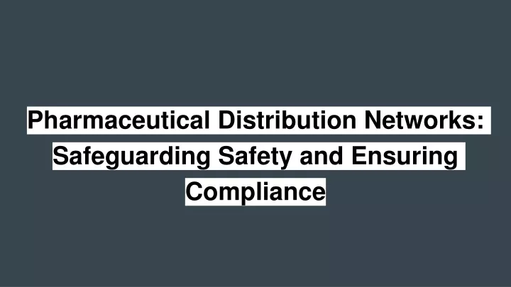 pharmaceutical distribution networks safeguarding safety and ensuring compliance