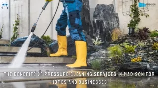 The Benefits of Pressure Cleaning Services in Madison for Homes and Businesses