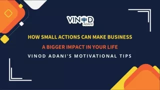 Vinod Adani: How Small Actions Can Make a Bigger Impact in Your Life