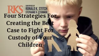 Four Strategies For Creating the Best Case to Fight For Custody of Your Children