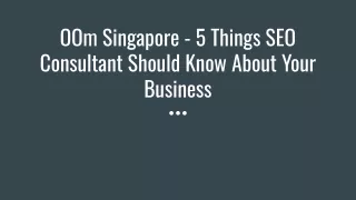 OOm Singapore - 5 Things SEO Consultant Should Know About Your Business