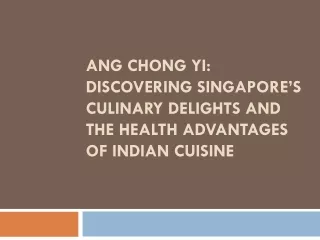 Ang Chong Yi Discovering Singapore’s Culinary Delights and the Health Advantages of Indian Cuisine