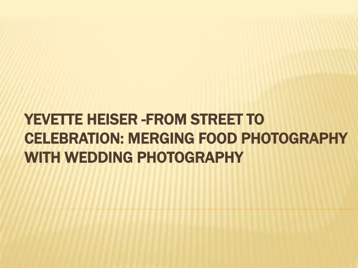 yevette heiser from street to celebration merging food photography with wedding photography