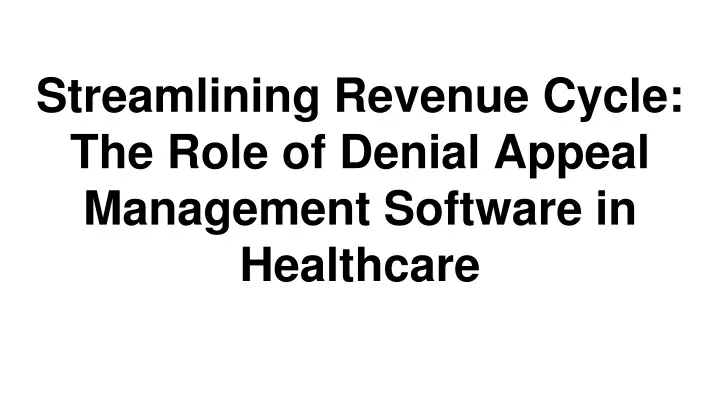 streamlining revenue cycle the role of denial appeal management software in healthcare