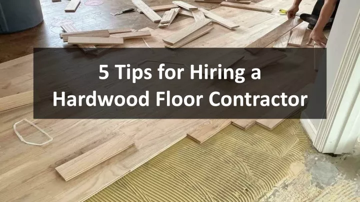 5 tips for hiring a hardwood floor contractor