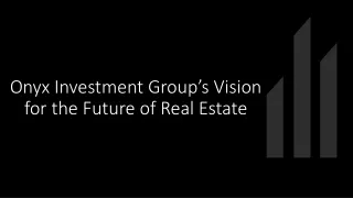 onyx investment group s vision for the future of real estate