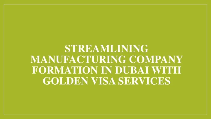 streamlining manufacturing company formation in dubai with golden visa services