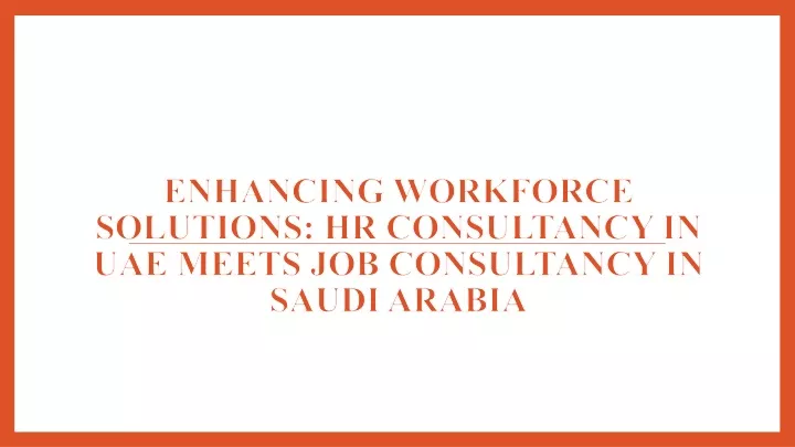 enhancing workforce solutions hr consultancy in uae meets job consultancy in saudi arabia