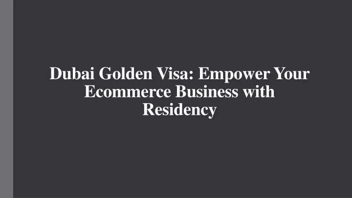 dubai golden visa empower your ecommerce business with residency