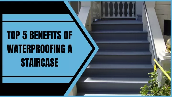 top 5 benefits of waterproofing a staircase