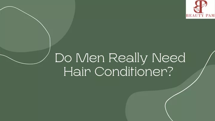 do men really need hair conditioner