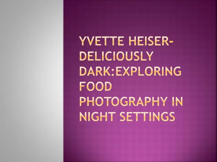 yvette heiser deliciously dark exploring food photography in night settings