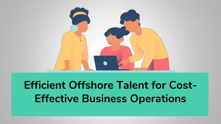 efficient offshore talent for cost effective