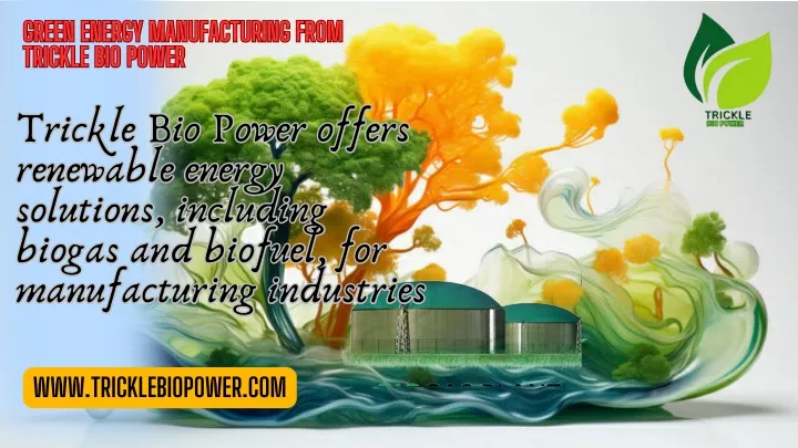 green energy manufacturing from trickle bio power