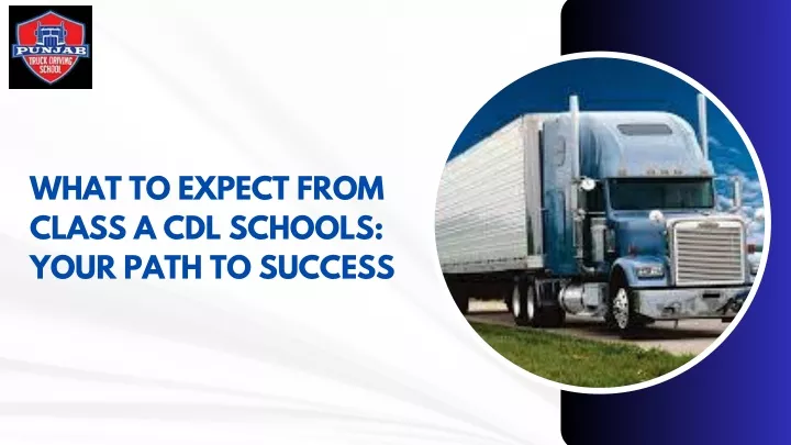 what to expect from class a cdl schools your path