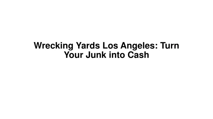 wrecking yards los angeles turn your junk into